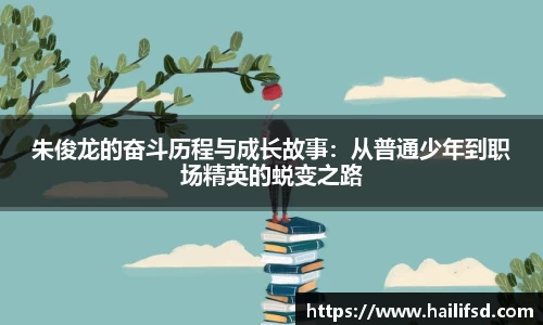 朱俊龙的奋斗历程与成长故事：从普通少年到职场精英的蜕变之路